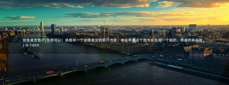 动漫御姐：动漫美女图片(当然可以！请提供一个动漫美女的图片内容，我会根据这个图为你生成一个新的、有趣的新标题。)